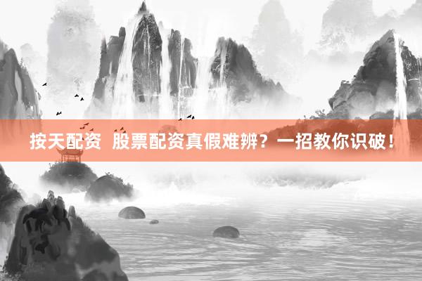 按天配资  股票配资真假难辨？一招教你识破！