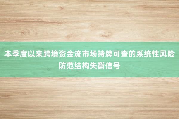 本季度以来跨境资金流市场持牌可查的系统性风险防范结构失衡信号
