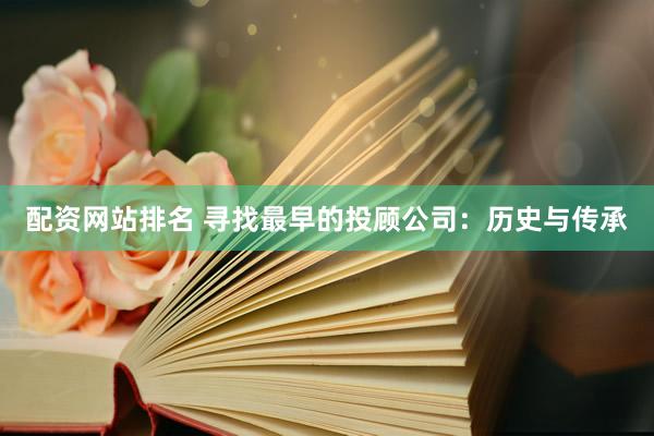 配资网站排名 寻找最早的投顾公司：历史与传承
